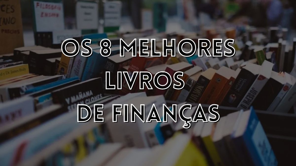 Os 8 Livros de finanças que você precisa conhecer!